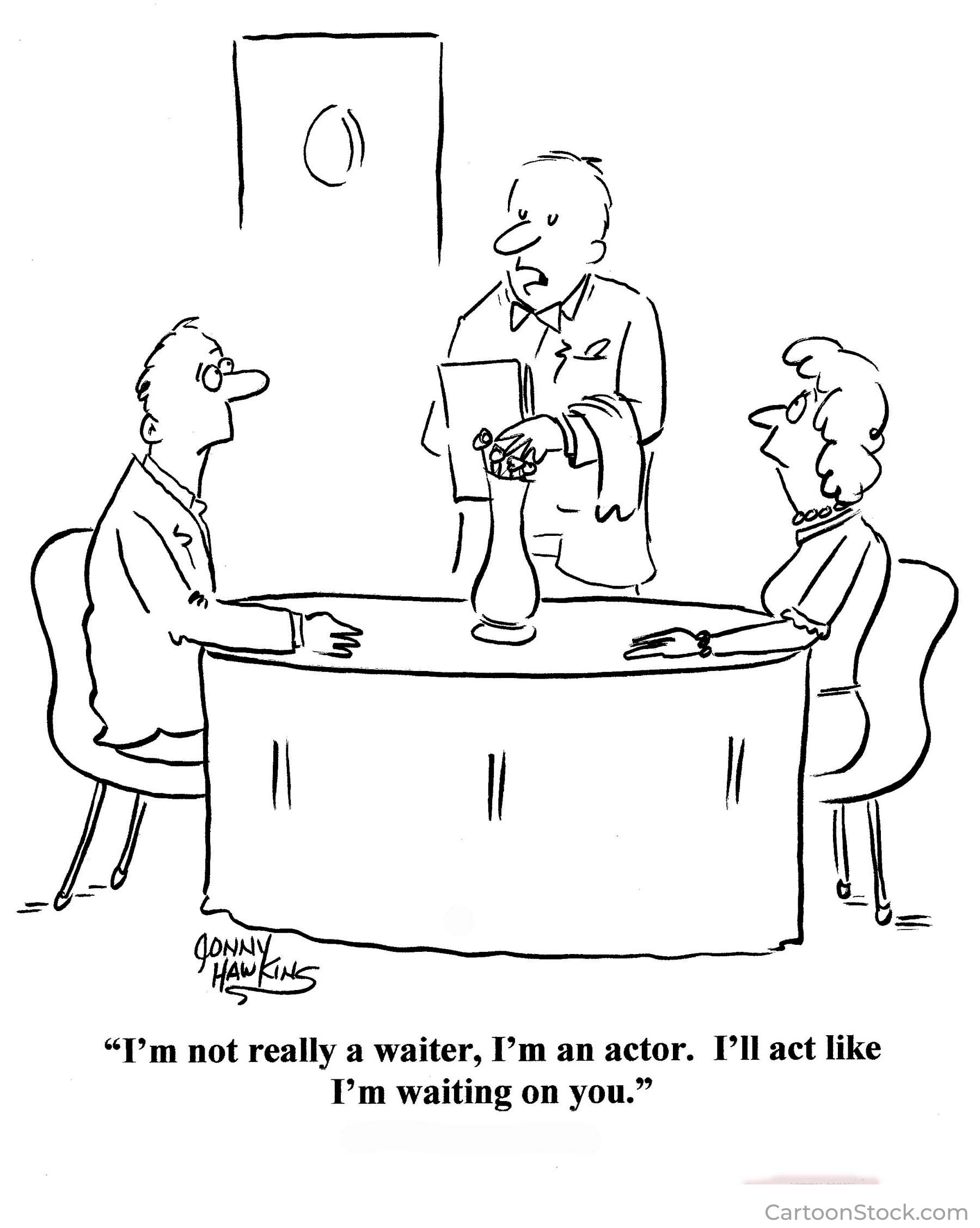 A humorous cartoon featuring a waiter speaking to two customers at a table. The waiter is holding a notepad and says, “I'm not really a waiter, I'm an actor. I'll act like I'm waiting on you.” The customers look amused or puzzled by his remark, highlighting the comedic twist in the scene. The setting resembles a casual restaurant or café.