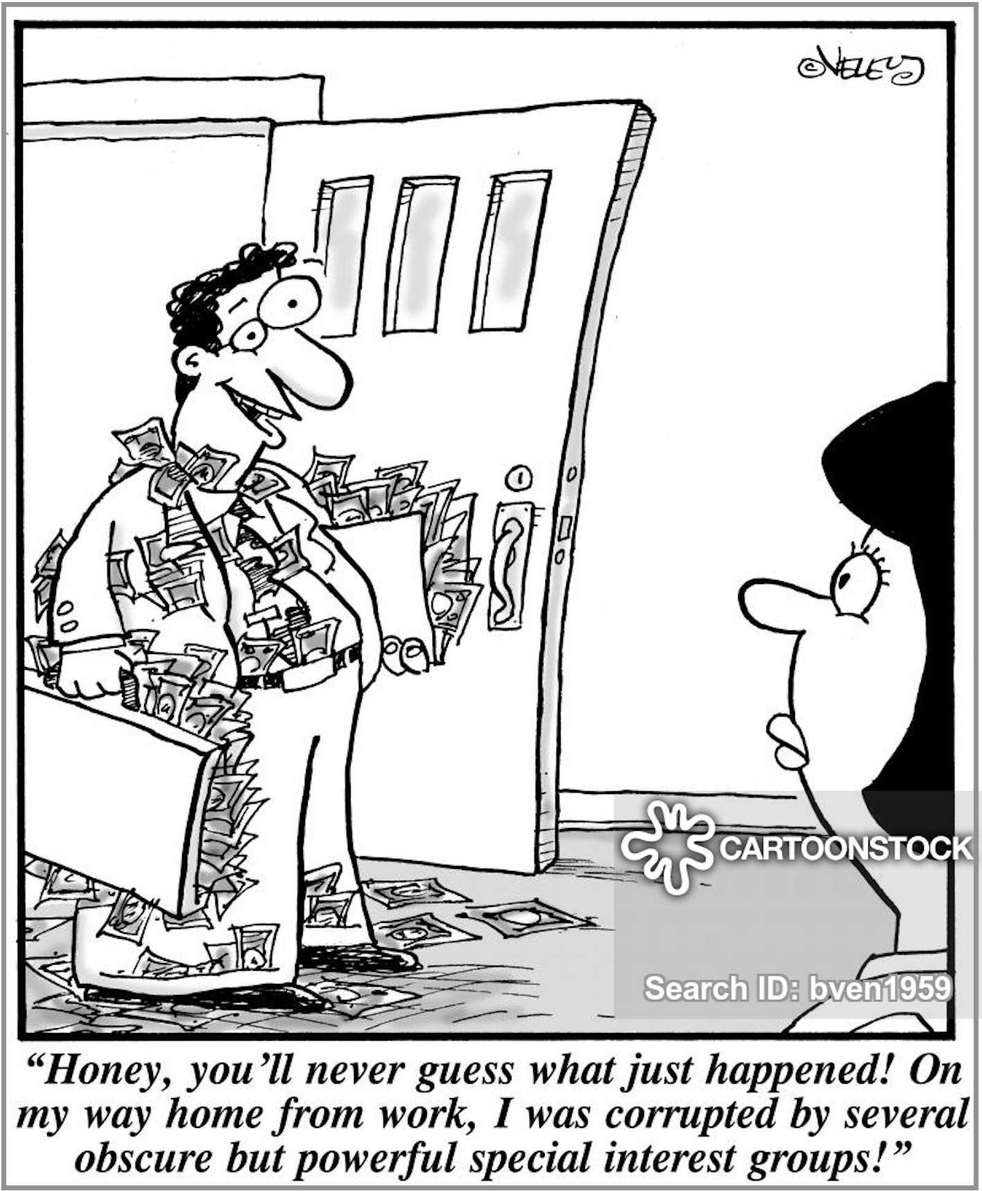 Cartoon of a bedraggled overweight man standing in a doorway. Banknotes are stuffed into his shirt, his belt, and his trouser turn-ups and his briefcase and folder are overflowing with cash. He looks at his bewildered wife and says: “Honey, you’ll never guess what just happened! On my way home from work, I was corrupted by several obscure but powerful special interest groups!”